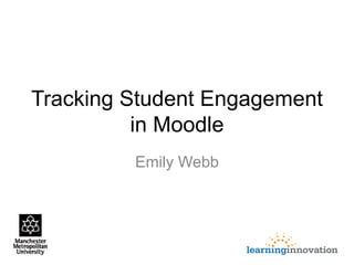 Tracking Student Engagement
in Moodle
Emily Webb
 