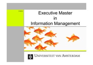 EMIM
           Executive Master
                   in
       Information Management
 