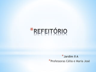 *
*Jardim II A
*Professoras Célia e Maria José
 