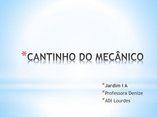 *
*Jardim I A
*Professora Denize
*ADI Lourdes
 