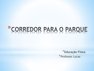 *
*Educação Física
*Professor Lucas
 