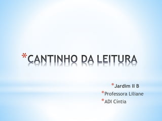 *
*Jardim II B
*Professora Liliane
*ADI Cíntia
 