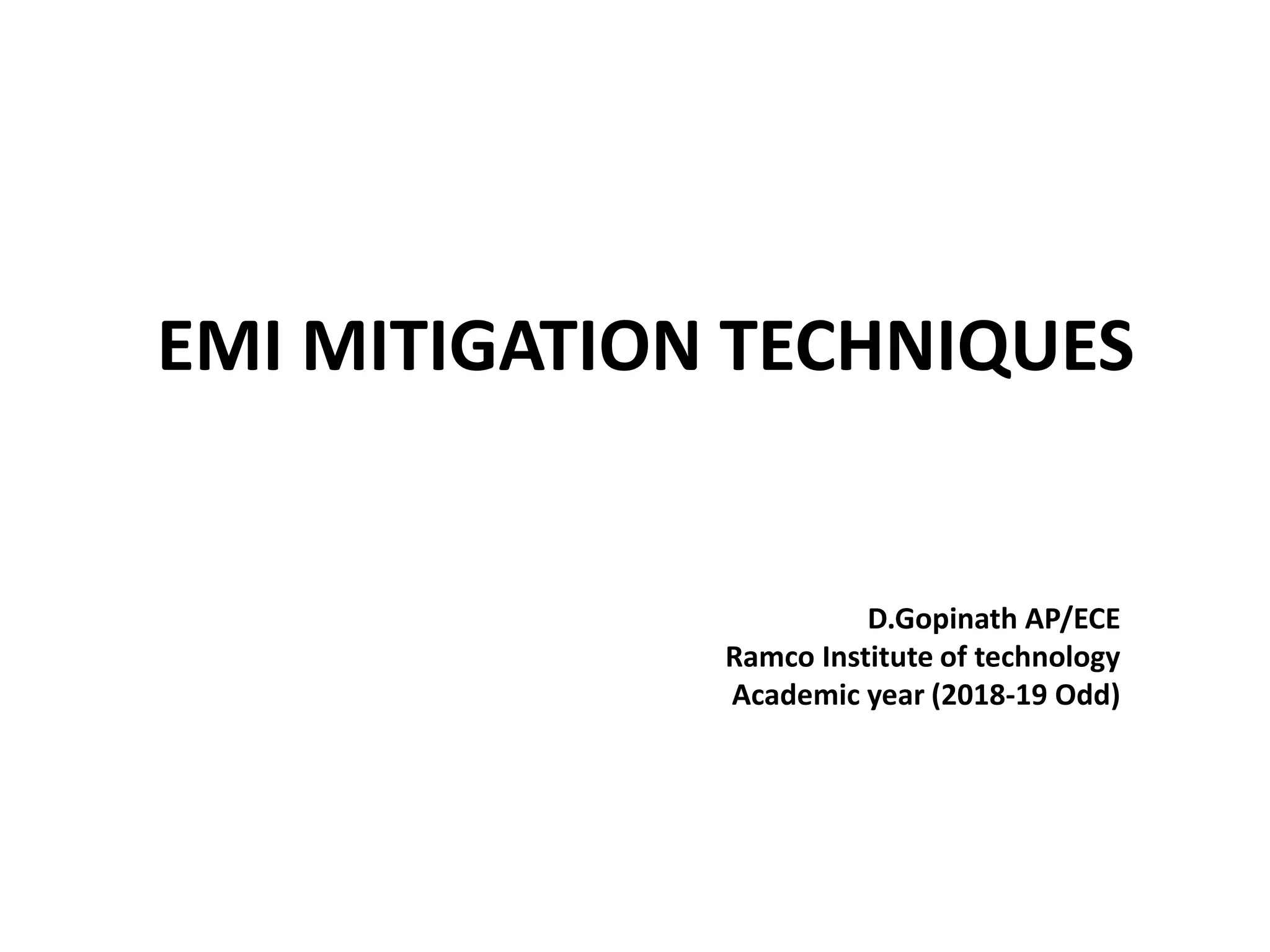 EMI MITIGATION TECHNIQUES
D.Gopinath AP/ECE
Ramco Institute of technology
Academic year (2018-19 Odd)