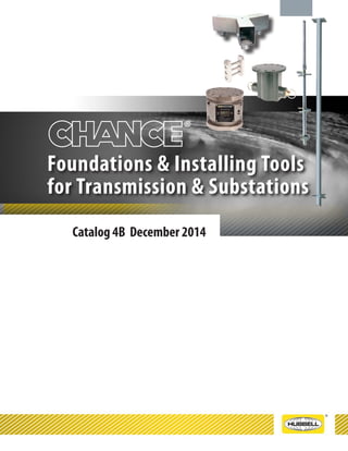 ®
December 2014
Phone: 573-682-5521 Email: hpsliterature@hubbell.com Web: hubbellpowersystems.com
Page 4B-1
Foundations & Installing Tools
for Transmission & Substations
Catalog 4B December 2014
 