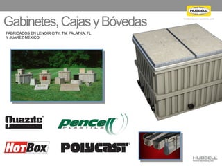 h u b b e l l p o w e r s y s t e m s . c o m
Gabinetes,CajasyBóvedas
FABRICADOS EN LENOIR CITY, TN, PALATKA, FL
Y JUAREZ MEXICO
 
