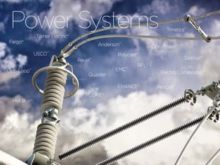 h u b b e l l p o w e r s y s t e m s . c o m
Power Systems
FARGO®
Dual-Lite
USCO™
Hot Box®
PCORE®
Anderson™
Quazite®
CHANCE®
Ohio Brass®
Trinetics™
Delmar®
Electro Composities™
Power Systems
Anderson™
CHANCE®
Delmar®
Electro Composites™
Fargo®
Hot Box®
PCORE®
Polycast®
Ohio Brass®
Quazite®
USCO™
Trinetics™
Opti-Loop™
PenCell®
Reuel™
RFL®
Turner Electric®
EMC™
 