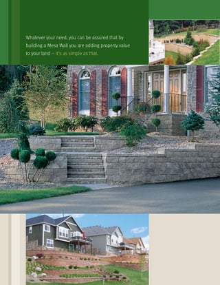 Whatever your need, you can be assured that by
building a Mesa Wall you are adding property value
to your land – it’s as simple as that.
 