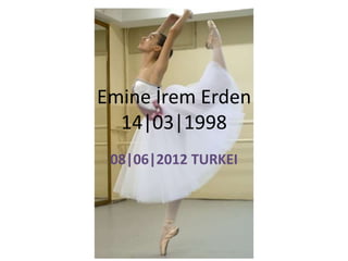 Emine İrem Erden
  14|03|1998
 08|06|2012 TURKEI
 