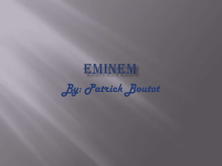 Eminem By: Patrick Boutot 