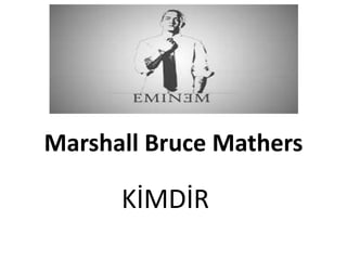 Marshall Bruce Mathers
KİMDİR
 