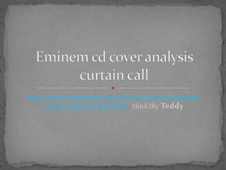 http://www.coverdude.com/cd-covers/17051-eminem-curtain-call-the-hits.html  (link)By Teddy Eminem cd cover analysis curtain call 