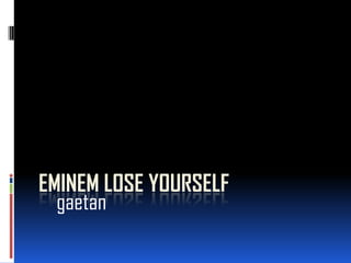 EMINEM LOSE YOURSELF
  gaetan
 
