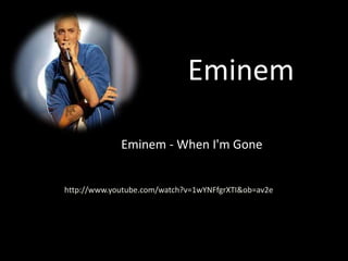 Eminem
Eminem
Eminem - When I'm Gone
http://www.youtube.com/watch?v=1wYNFfgrXTI&ob=av2e
 