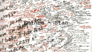Eminem – Stan
Analysis of Lyrics
 
