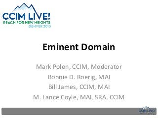 Eminent Domain
Mark Polon, CCIM, Moderator
Bonnie D. Roerig, MAI
Bill James, CCIM, MAI
M. Lance Coyle, MAI, SRA, CCIM

 