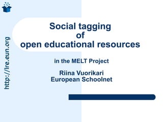 Social tagging
                                 of
http://lre.eun.org




                     open educational resources
                            in the MELT Project

                             Riina Vuorikari
                           European Schoolnet