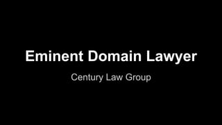 Eminent Domain Lawyer 
Century Law Group 
 