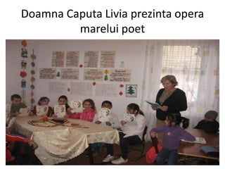 Doamna Caputa Livia prezinta opera
         marelui poet
 