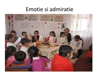 Emotie si admiratie
 