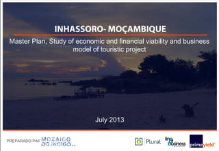 INHASSORO- MOÇAMBIQUE
Master Plan, Study of economic and financial viability and business
model of touristic project

July 2013
PREPARADO PARA:

 