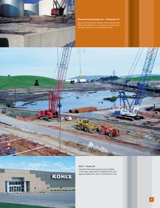 Kohl’s – Omaha, NE
Using the Dimension System when building
a new store saved Kohl’s installation time and
approximately $90,000 in construction costs.
Westway Terminal Storage Tank – Philadelphia, PA
Because the Dimension System minimized total and
differential settlement, a reduction in overall project
cost was realized on this existing tank farm.
6
29027_Cover-Printers.r1 8/4/06 11:24 AM Page 4
 