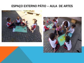 ESPAÇO EXTERNO PÁTIO – AULA DE ARTES
 