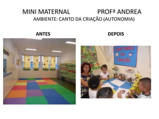 MINI MATERNAL PROFª ANDREA
AMBIENTE: CANTO DA CRIAÇÃO (AUTONOMIA)
ANTES DEPOIS
 
