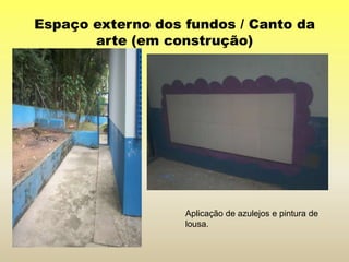 Espaço externo dos fundos / Canto da
arte (em construção)
Aplicação de azulejos e pintura de
lousa.
 