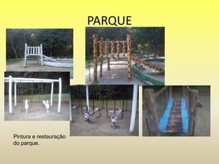 PARQUE
Pintura e restauração
do parque.
 