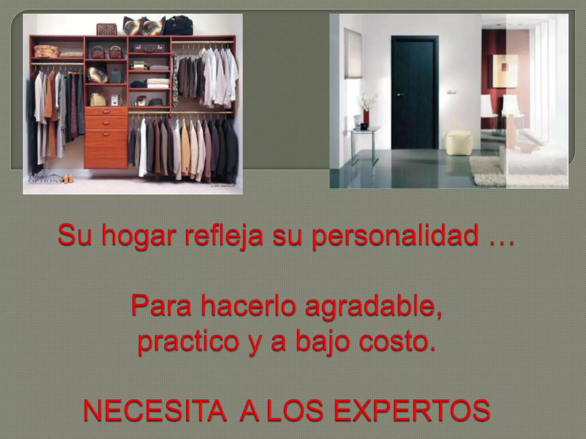 Su hogar refleja su personalidad …Para hacerlo agradable,practico y a bajo costo. NECESITA A LOS EXPERTOS