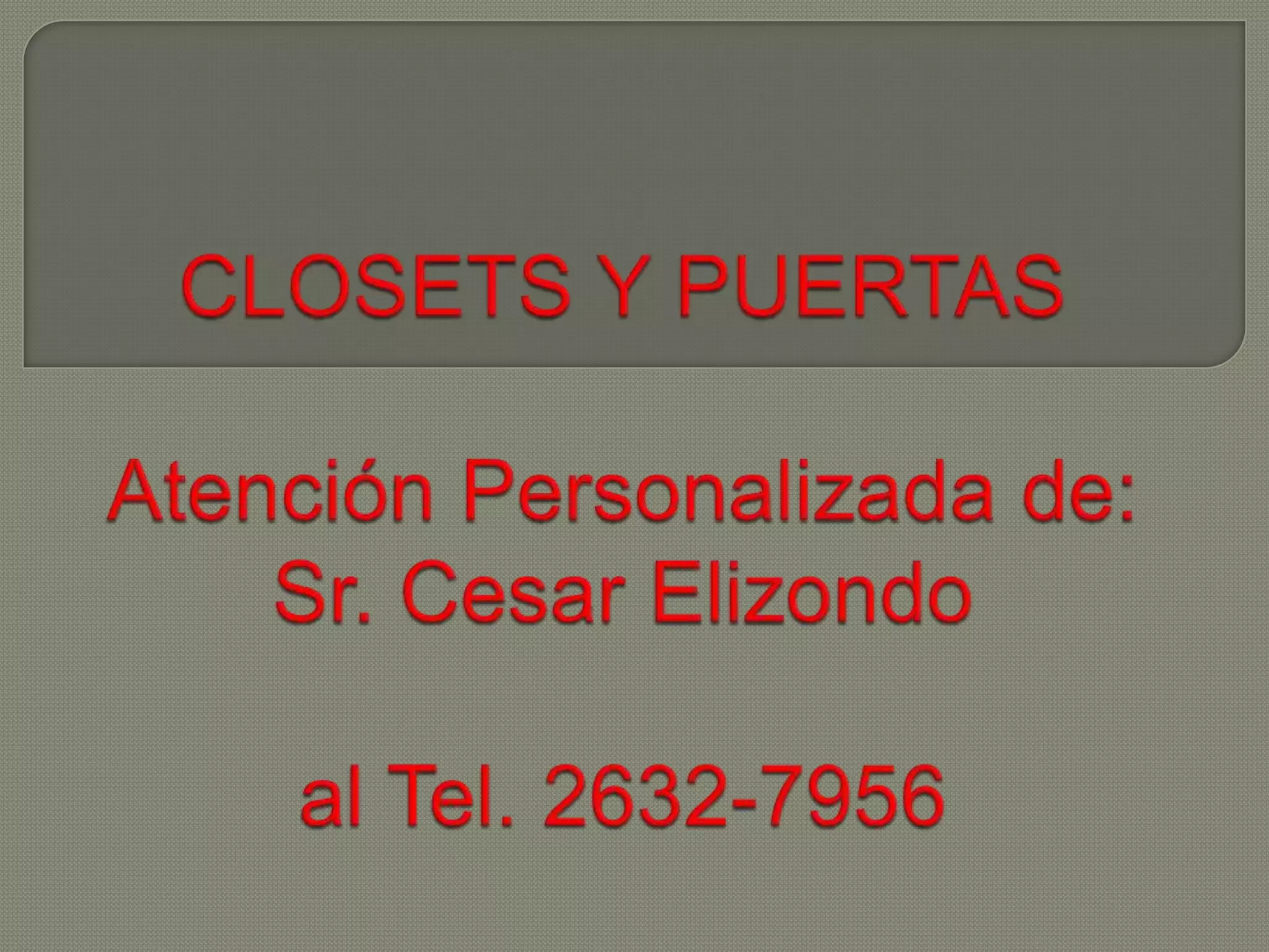 CLOSETS Y PUERTASAtención Personalizada de:Sr. Cesar Elizondoal Tel. 2632-7956