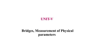 Bridges, Measurement of Physical
parameters
UNIT-V
 