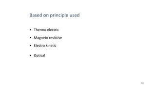 342
Based on principle used
• Thermo electric
• Magneto resistive
• Electro kinetic
• Optical
 