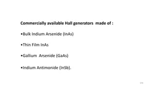 376
Commercially available Hall generators made of :
•Bulk Indium Arsenide (InAs)
•Thin Film InAs
•Gallium Arsenide (GaAs)
•Indium Antimonide (InSb).
 