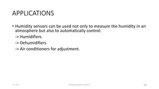 APPLICATIONS
• Humidity sensors can be used not only to measure the humidity in an
atmosphere but also to automatically control:
-> Humidifiers
-> Dehumidifiers
-> Air conditioners for adjustment.
5/9/2012 PUNJAB EDUSAT SOCIETY 386
 