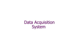 Data Acquisition
System
 