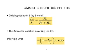 60
AMMETER INSERTION EFFECTS
• Dividing equation 1 by 2 yields:
• The Ammeter insertion error is given by :
Insertion Error
m
e
m
R
R
R
I
I


1
1
100
1 X
I
I
e
m










 