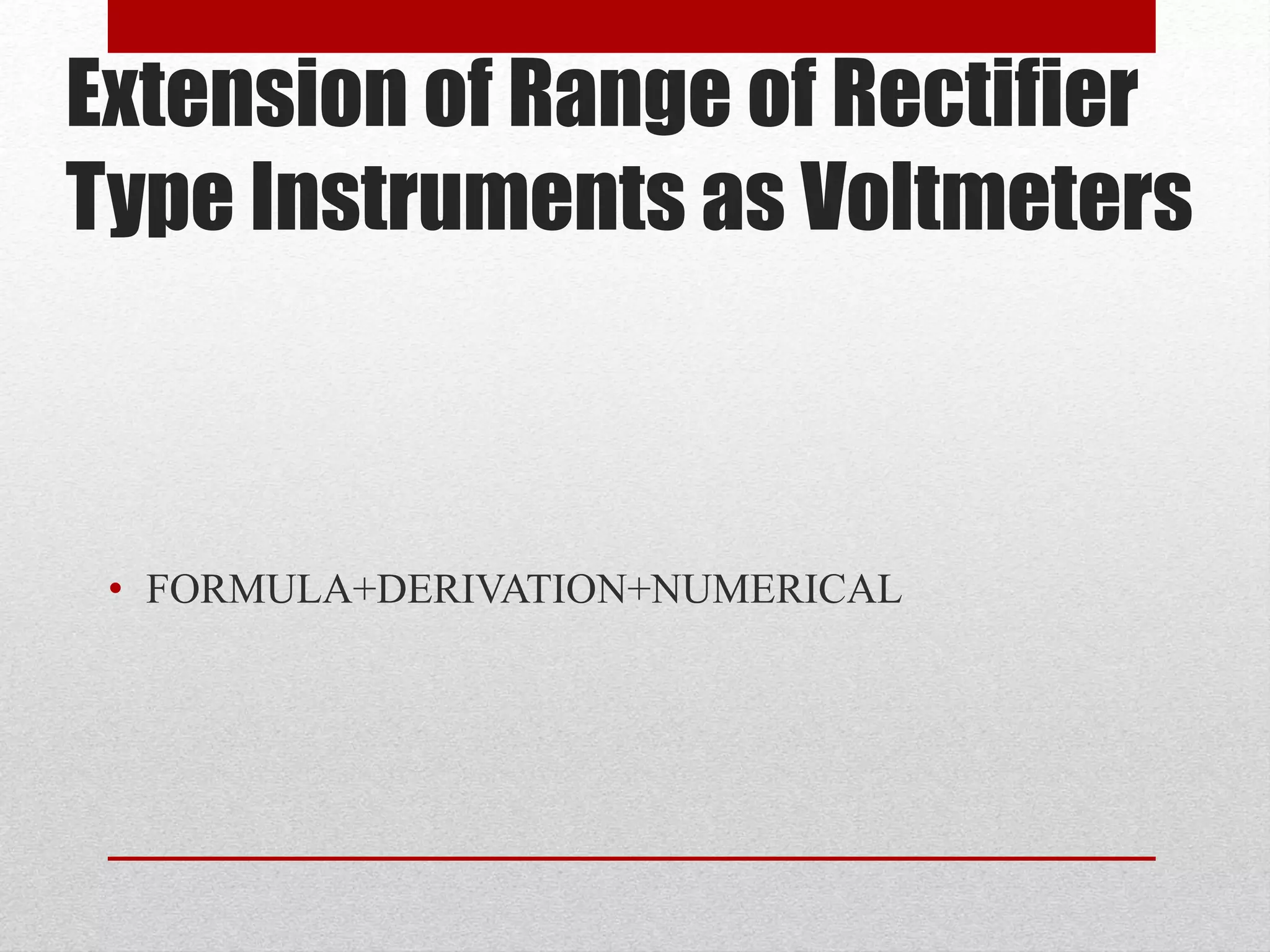 Extension of Range of Rectifier
Type Instruments as Voltmeters
• FORMULA+DERIVATION+NUMERICAL
 