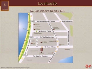 Localização
                                                            Av. Conselheiro Nébias, 661




Material preliminar de uso interno. Sujeito a alterações.
 