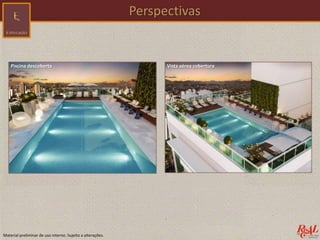 Material preliminar de uso interno. Sujeito a alterações.
Perspectivas
Piscina descoberta Vista aérea cobertura
 