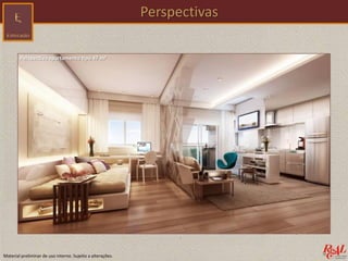 Material preliminar de uso interno. Sujeito a alterações.
Perspectivas
Perspectiva apartamento tipo 47 m²
 