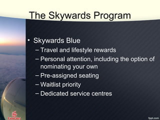 The Skywards Program
• Skywards Blue
– Travel and lifestyle rewards
– Personal attention, including the option of
nominati...