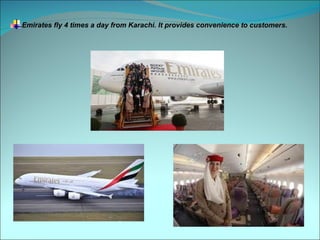 Emirates fly 4 times a day from Karachi. It provides convenience to customers.
 