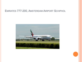 EMIRATES 777-200, AMSTERDAM AIRPORT SCHIPHOL

 