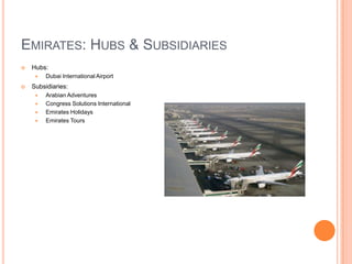 EMIRATES: HUBS & SUBSIDIARIES


Hubs:




Dubai International Airport

Subsidiaries:





Arabian Adventures
Congress Solutions International
Emirates Holidays
Emirates Tours

 