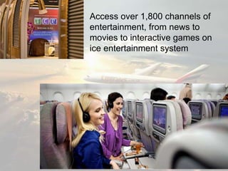 Access over 1,800 channels of
entertainment, from news to
movies to interactive games on
ice entertainment system
 