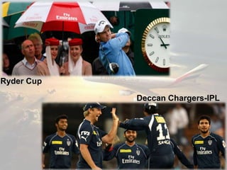 Ryder Cup
Deccan Chargers-IPL
 