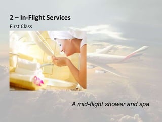 2 – In-Flight Services
First Class
A mid-flight shower and spa
 
