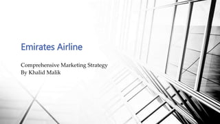 Comprehensive Marketing Strategy
By Khalid Malik
Emirates Airline
 