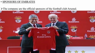 • SPONSORS OF EMIRATES
The company are the official sponsors of the football club Arsenal.
 